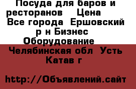 Посуда для баров и ресторанов  › Цена ­ 54 - Все города, Ершовский р-н Бизнес » Оборудование   . Челябинская обл.,Усть-Катав г.